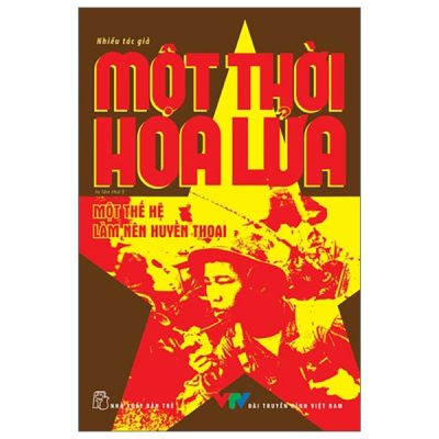 Một Thời Hoa Lửa - Câu Chuyện Về Một Thế Hệ Đã Làm Nên Huyền Thoại (2025) - Nhiều Tác Giả