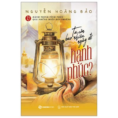 17 Hành Trình Tỉnh Thức Qua Những Miền Đất Thiêng- Ta Còn Bao Nhiêu Ngày Để Hạnh Phúc (2025) - Nguyễn Hoàng Bảo