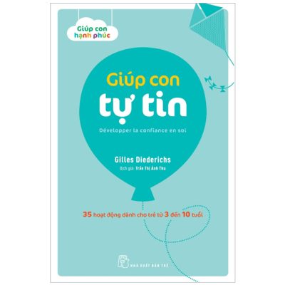 Giúp Con Hạnh Phúc - Giúp Con Tự Tin (35 Hoạt Động Dành Cho Trẻ Từ 3 Đến 10 Tuổi) (2022) - Gilles Diederichs