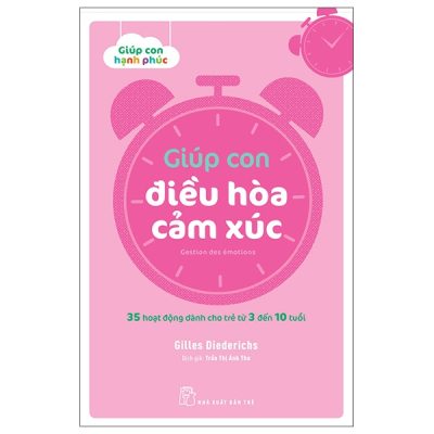 Giúp Con Hạnh Phúc: Giúp Con Điều Hòa Cảm Xúc - 35 Hoạt Động Dành Cho Trẻ Từ 3 Đến 10 Tuổi (2022) - Gilles Diederichs