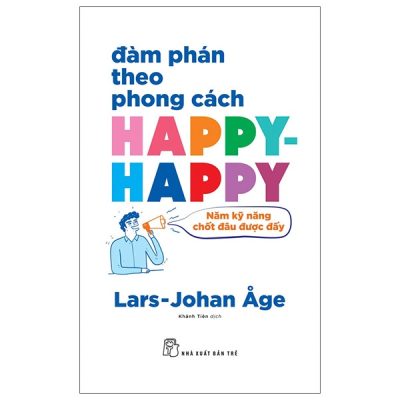 Đàm Phán Theo Phong Cách Happy-happy: Năm Kỹ Năng Chốt Đâu Được Đấy (2022) - Lars Johan Age