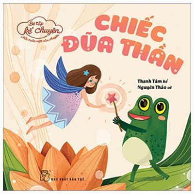 Bé Tập Kể Chuyện - Chiếc Đũa Thần (2022) - Nhiều Tác Giả