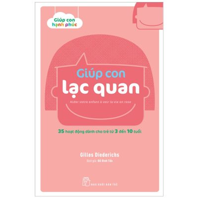 Giúp Con Hạnh Phúc - Giúp Con Lạc Quan (35 Hoạt Động Dành Cho Trẻ Từ 3 Đến 10 Tuổi) (2022) - Gilles Diederichs