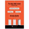 Tư Duy Đặt Cược: Quyết Định Sáng Suốt Hơn Khi Không Có Đủ Thông Tin - Thinking In Bets (2020) - Annie Duke
