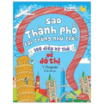 Tại Sao? Sao Thành Phố Lại Trông Như Thế? – 100 Điều Kỳ Thú Về Đô Thị (2020) – T Pirogenko