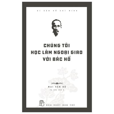 Di Sản Hồ Chí Minh - Chúng Tôi Học Làm Ngoại Giao Với Bác Hồ (2020) - Mai Văn Bộ