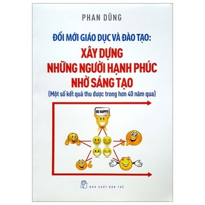 Đổi Mới Giáo Dục Và Đào Tạo - Xây Dựng Những Người Hạnh Phúc Nhờ Sáng Tạo (2018) - Phan Dũng 