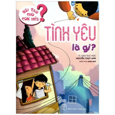 Nói Sao Cho Con Hiểu: Tình Yêu Là Gì (2017) - TS Nguyễn Thụy Anh