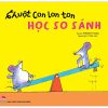 Ehon - Chuột Con Lon Ton - Học So Sánh (0-6 Tuổi) (2022) - Hiroshi Tada