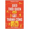 Gieo Thói Quen Nhỏ Gặt Thành Công Lớn (2022) - Stephen Guise