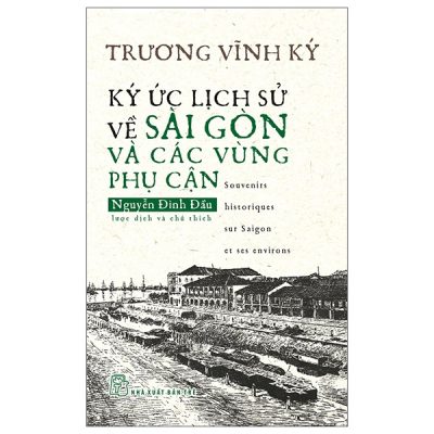 Ký Ức Lịch Sử Về Sài Gòn Và Các Vùng Phụ Cận (2022) - Trương Vĩnh Ký