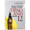Bài Tập Tiếng Anh Lớp 12 - Không Đáp Án (2019) - Mai Lan Hương, Nguyễn Thanh Loan