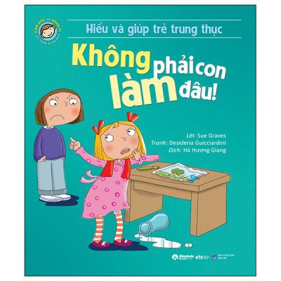 Hiểu Và Giúp Trẻ Trung Thực - Không Phải Con Làm Đâu! (2024) - Sue Graves, Desideria Guicciardini