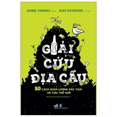 Giải Cứu Địa Cầu - 50 Cách Giảm Lượng Rác Thải Và Cứu Thế Giới (2022) - Isabel Thomas, Alex Paterson