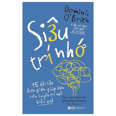Siêu Trí Nhớ - 15 Bài Tập Đơn Giản Giúp Bạn Rèn Luyện Trí Nhớ Hiệu Quả (2024) - Dominic O’Brien