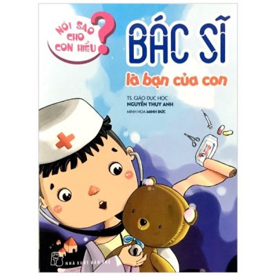 Nói Sao Cho Con Hiểu: Bác Sĩ Là Bạn Của Con (2017) - TS Nguyễn Thụy Anh