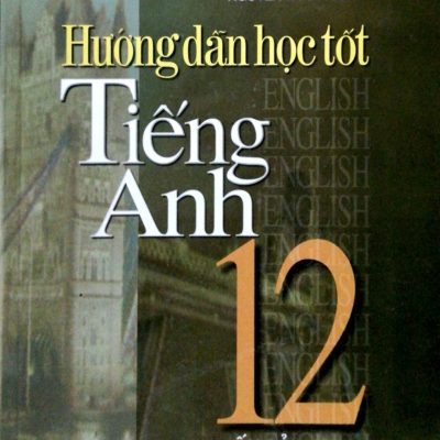 Hướng Dẫn Học Tốt Tiếng Anh 12 - Mai Lan Hương (2017) - Mai Lan Hương , Nguyễn Thanh Loan