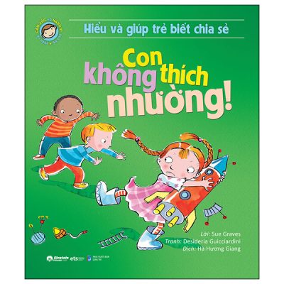 Hiểu Và Giúp Trẻ Biết Chia Sẻ - Con Không Thích Nhường! (2024) - Sue Graves, Desideria Guicciardini