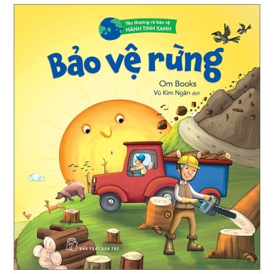 Yêu Thương Và Bảo Vệ Hành Tinh Xanh - Bảo Vệ Rừng (2021) - Om books