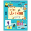 Tớ Học Lập Trình – Làm Quen Với Lập Trình Scratch (2021) – Rosie Dickins, Louie Stowell, Jonathan Melmoth , Shaw Nielsen