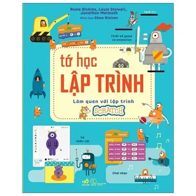 Tớ Học Lập Trình – Làm Quen Với Lập Trình Scratch (2021) – Rosie Dickins, Louie Stowell, Jonathan Melmoth , Shaw Nielsen