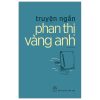 Truyện Ngắn Phan Thị Vàng Anh (2025) - Phan Thị Vàng Anh