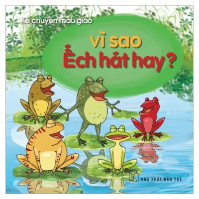 Kể Chuyện Mẫu Giáo - Vì Sao Ếch Hát Hay? (2014) - Nhiều Tác Giả