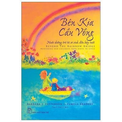 Bên Kia Cầu Vồng - Nuôi Dưỡng Đứa Trẻ Từ Sơ Sinh Đến Bảy Tuổi - Beyond The Rainbow Bridge (2021) - Barbara J Patterson, Pamela Bradley