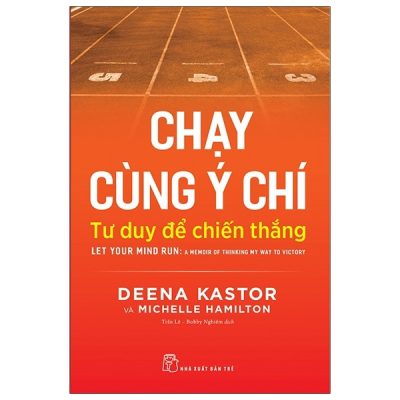 Chạy Cùng Ý Chí: Tư Duy Để Chiến Thắng - Let Your Mind Run: A Memoir Of Thinking My Way To Victory (2021) - Deena Kastor, Michelle Hamilton