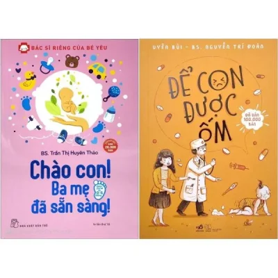 Combo Sách Chào Con! Ba Mẹ Đã Sẵn Sàng + Để Con Được Ốm (Bộ 2 Cuốn) – BS Trần Thị Huyên Thảo, Nguyễn Trí Đoàn, Uyên Bùi