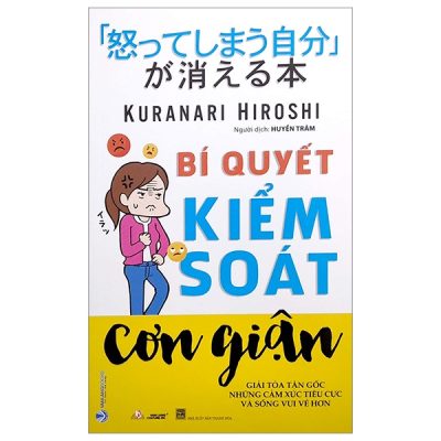 Bí Quyết Kiểm Soát Cơn Giận - Giải Tỏa Tận Gốc Những Cảm Xúc Tiêu Cực Và Sống Vui Vẻ Hơn (2022) - Kuranari Hiroshi