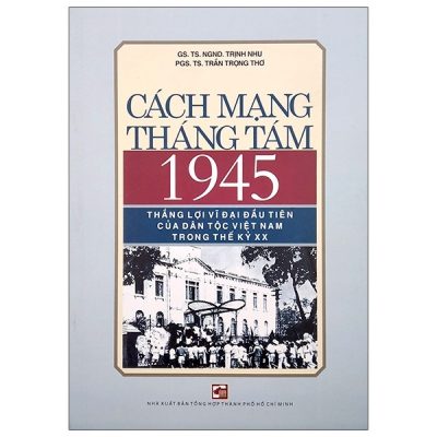 Cách Mạng Tháng Tám 1945 - Thắng Lợi Vĩ Đại Đầu Tiên Của Dân Tộc Việt Nam Trong Thế Kỷ Xx (2020) - GS TS NGND Trịnh Nhu, PGS TS Trần Trọng Thơ