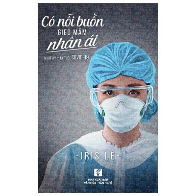Có Nỗi Buồn Gieo Mầm Nhân Ái - Nhật Ký Y Tá Thời Covid -19 (2020) - Iris Lê
