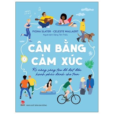 Cân Bằng Cảm Xúc - Kĩ Năng Sáng Tạo Để Đạt Đến Hạnh Phúc - Dành Cho Teen (2021) - Fiona Slater, Celeste Wallaert