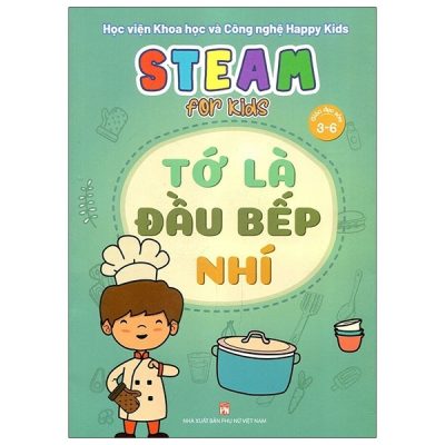 Steam For Kids - Tớ Là Đầu Bếp Nhí (Giáo Dục Sớm 3-6 Tuổi) (2021) - Học viện Khoa học và Công nghệ Happy Kids