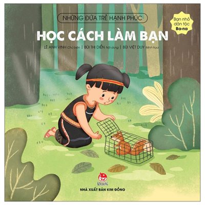 Những Đứa Trẻ Hạnh Phúc - Học Cách Làm Bạn - Bạn Nhỏ Dân Tộc Ba-Na (2022) - Lê Anh Vinh, Bùi Thị Diển, Bùi Việt Duy