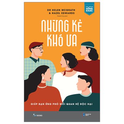 Những Kẻ Khó Ưa - Giúp Bạn Ứng Phó Mối Quan Hệ Độc Hại (2022) - Dr Helen McGrath, Hazel Edwards