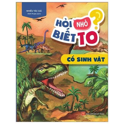 Hỏi Nhỏ Biết To - Cổ Sinh Vật (2022) - Nhiều Tác Giả