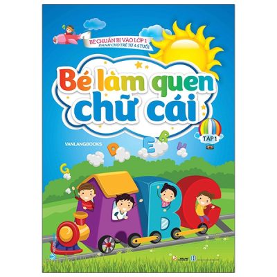 Bé Chuẩn Bị Vào Lớp 1 - Bé Làm Quen Chữ Cái - Tập 1 (Dành Cho Trẻ Từ 4-5 Tuổi) (2022) - Vanlangbooks