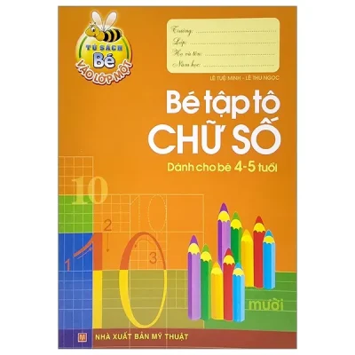 Tủ Sách Cho Bé Vào Lớp 1 – Bé Tập Tô Chữ Số – Dành Cho Bé 4-5 Tuổi (2022) – Lê Tuệ Minh, Lê Thu Ngọc