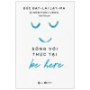 Be Here - Sống Với Thực Tại (2024) - Đạt Lai Lạt Ma, Noriyuki Ueda