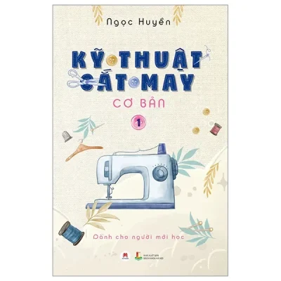 Kỹ Thuật Cắt May Cơ Bản - Tập 1 - Dành Cho Người Mới Học (2024) - Ngọc Huyền