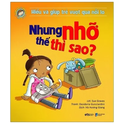 Hiểu Và Giúp Trẻ Vượt Qua Nỗi Lo - Nhưng Nhỡ Thế Thì Sao (2020) - Sue Graves