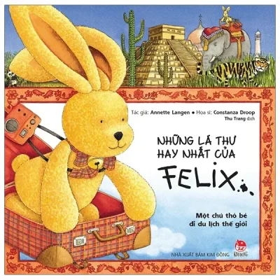 Những Lá Thư Hay Nhất Của Felix - Một Chú Thỏ Bé Đi Du Lịch Thế Giới (2019) - Annette Langen, Constanza Droop