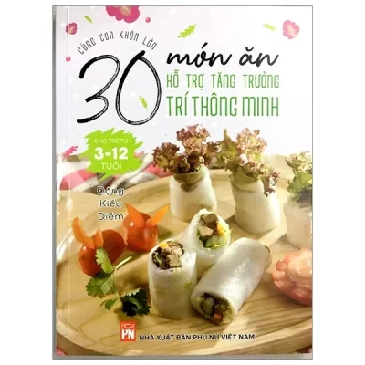 Cùng Con Khôn Lớn - 30 Món Ăn Hỗ Trợ Tăng Trưởng Trí Thông Minh Cho Trẻ Từ 3-12 Tuổi (2020) - Đặng Kiều Diễm