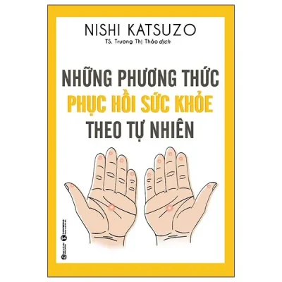 Những Phương Thức Phục Hồi Sức Khỏe Theo Tự Nhiên (2024) - Nishi Katsuzo