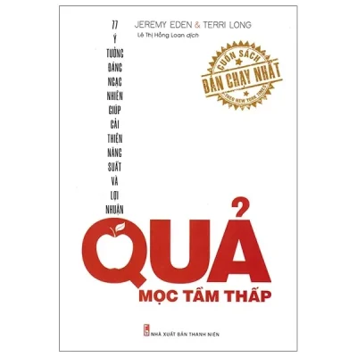 Quả Mọc Tầm Thấp - 77 Ý Tưởng Đáng Ngạc Nhiên Giúp Cải Thiện Năng Suất Và Lợi Nhuận (2021) - Terri Long, Jeremy Eden