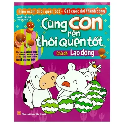 Cùng Con Rèn Thói Quen Tốt - Chủ Đề Lao Động (2018) - Nhiều Tác Giả