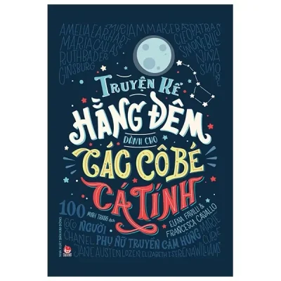Truyện Kể Hằng Đêm Dành Cho Các Cô Bé Cá Tính - 100 Người Phụ Nữ Truyền Cảm Hứng (2019) - Elena Favilli, Francesca Cavallo
