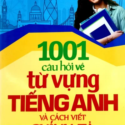 1001 Câu Hỏi Về Từ Vựng Tiếng Anh Và Cách Viết Chính Tả (2018) - Thiên Phúc